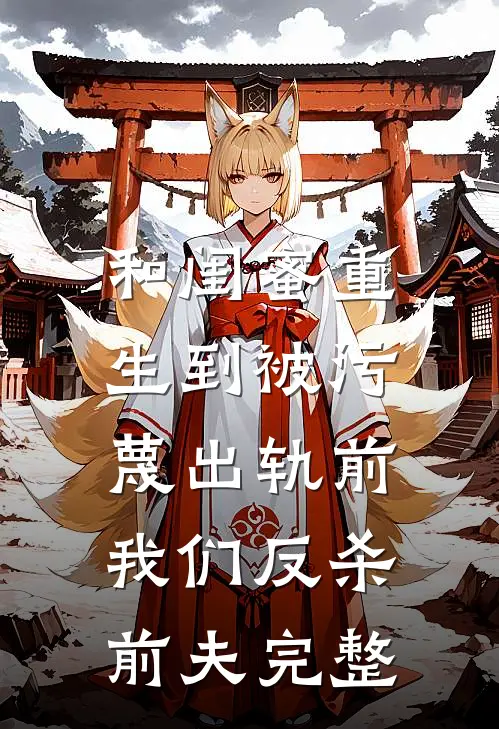和闺蜜重生到被污蔑出轨前，我们反杀前夫完整