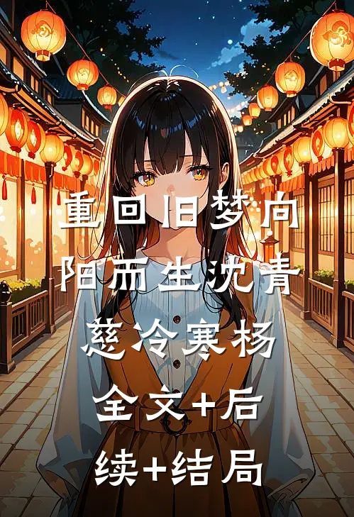 重回旧梦向阳而生沈青慈冷寒杨全文+后续+结局