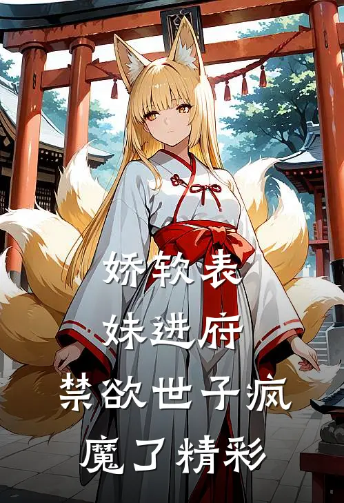 娇软表妹进府：禁欲世子疯魔了精彩