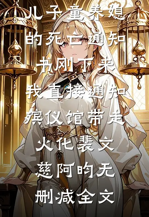 儿子童养媳的死亡通知书刚下来，我直接通知殡仪馆带走火化裴文慈阿昀无删减全文