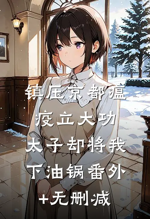 镇压京都瘟疫立大功，太子却将我下油锅番外+无删减