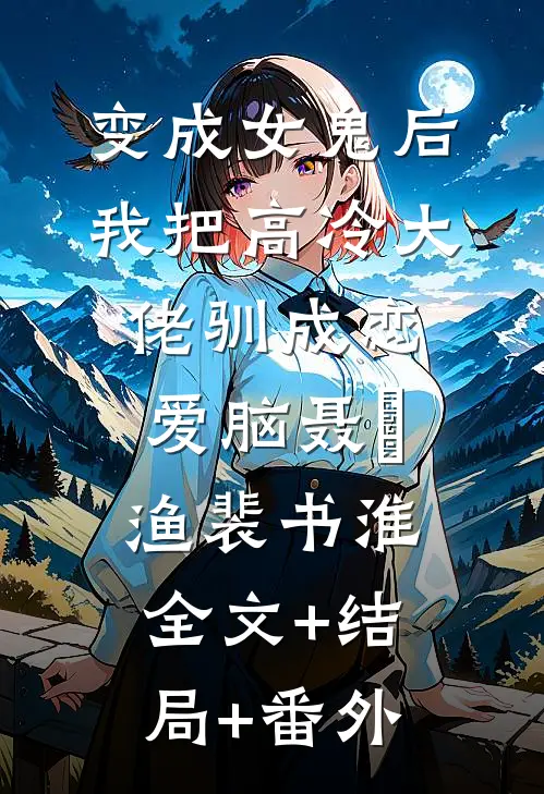 变成女鬼后，我把高冷大佬驯成恋爱脑聂槡渔裴书淮全文+结局+番外