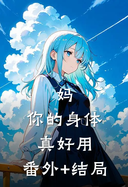 妈，你的身体真好用:(番外)+(结局)