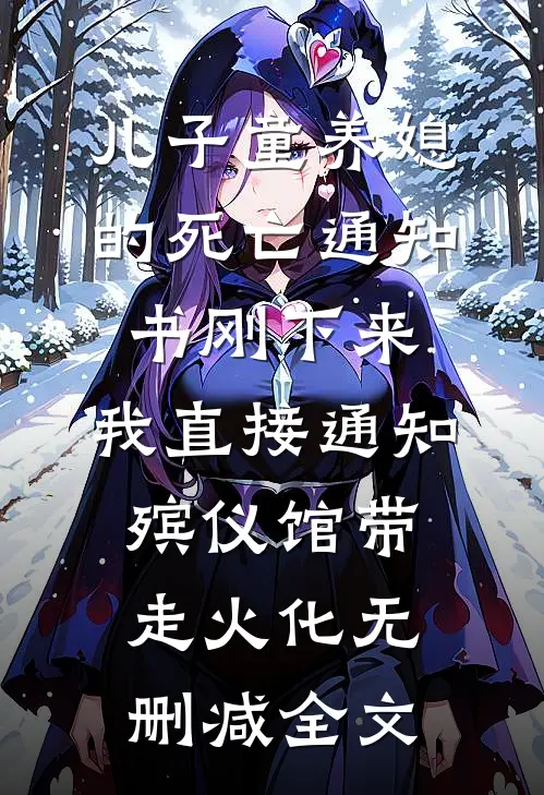儿子童养媳的死亡通知书刚下来，我直接通知殡仪馆带走火化无删减全文