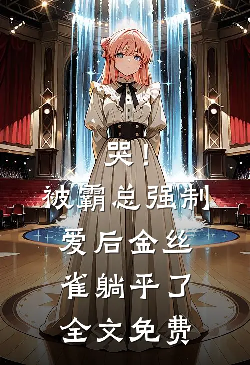 哭！被霸总强制爱后，金丝雀躺平了全文免费