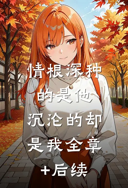 情根深种的是他，沉沦的却是我全章+后续