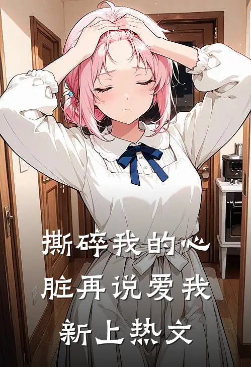 撕碎我的心脏再说爱我新上热文