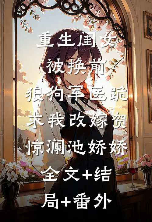 重生闺女被换前，狼狗军医跪求我改嫁贺惊澜池娇娇:全文+结局+番外