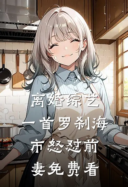 离婚综艺，一首罗刹海市怒怼前妻免费看