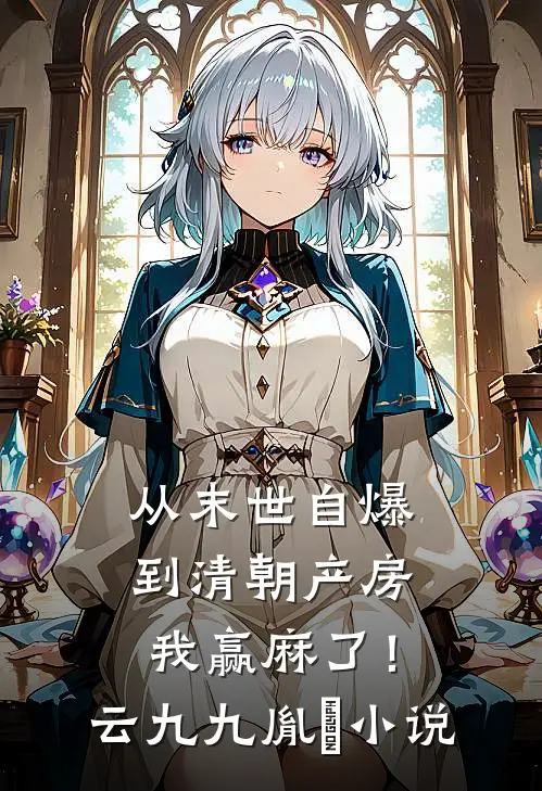 从末世自爆到清朝产房，我赢麻了！云九九胤禛小说