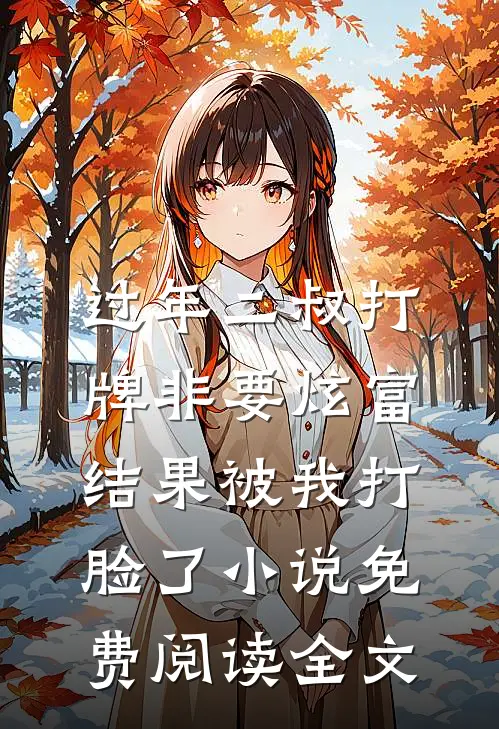 过年二叔打牌非要炫富，结果被我打脸了小说免费阅读全文