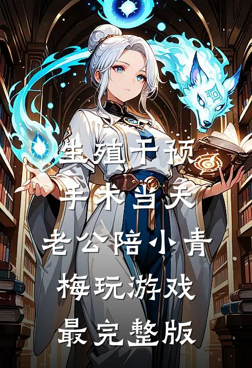 生殖干预手术当天，老公陪小青梅玩游戏最完整版