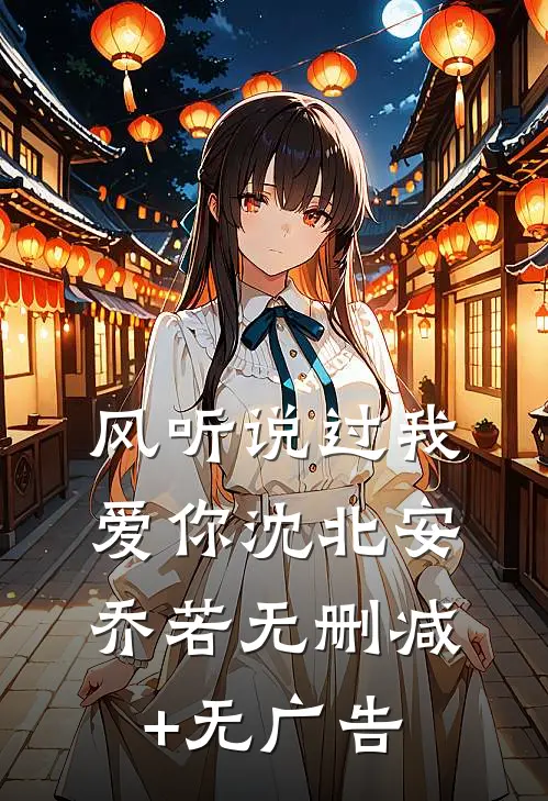 风听说过我爱你沈北安乔若无删减+无广告