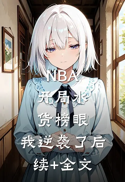NBA：开局水货榜眼，我逆袭了后续+全文