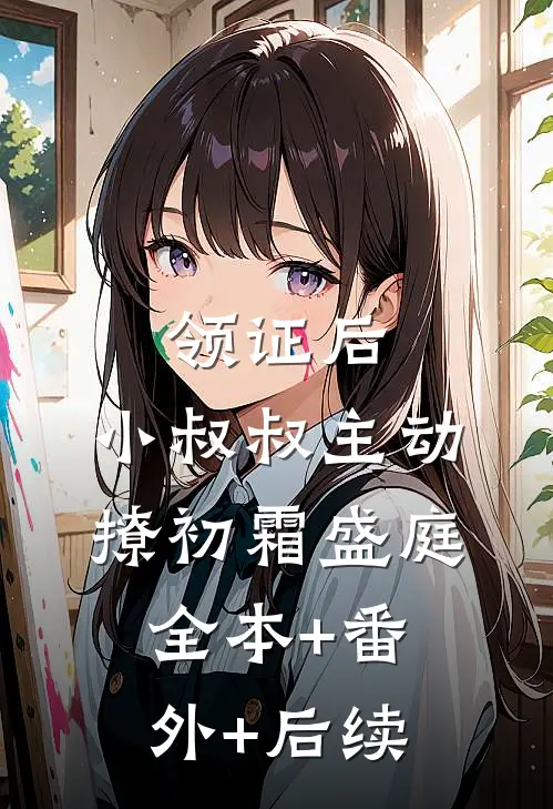 领证后，小叔叔主动撩初霜盛庭:全本+番外+后续
