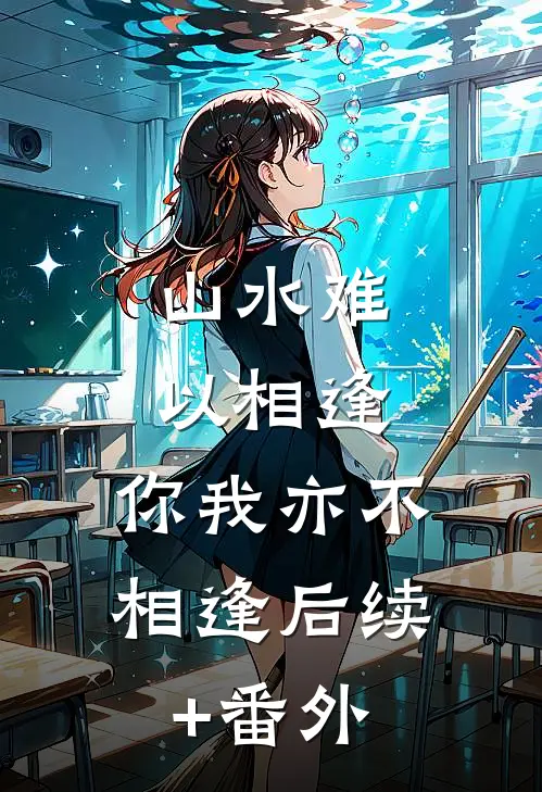 山水难以相逢，你我亦不相逢后续+番外