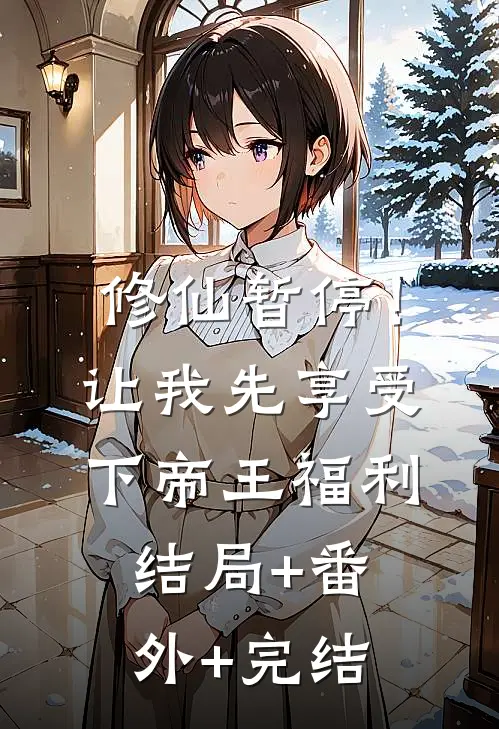 修仙暂停！让我先享受下帝王福利:结局+番外+完结