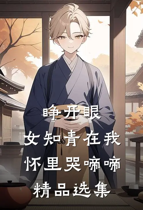 睁开眼，女知青在我怀里哭啼啼精品选集