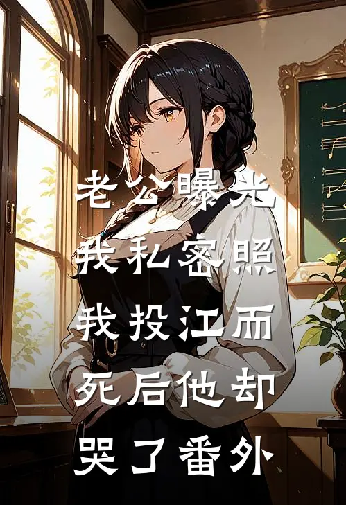 老公曝光我私密照，我投江而死后他却哭了番外