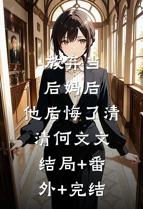 放弃当后妈后，他后悔了清清何文文:结局+番外+完结