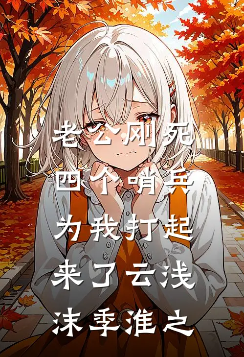 老公刚死，四个哨兵为我打起来了云浅沫季淮之
