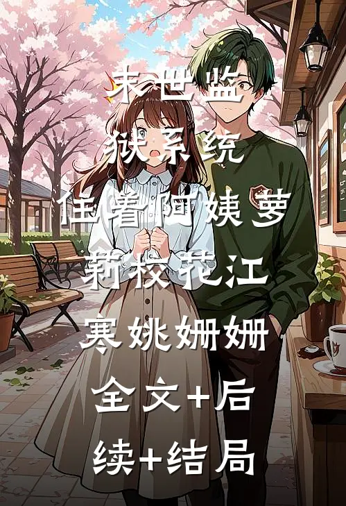 末世监狱系统，住着阿姨萝莉校花江寒姚姗姗:全文+后续+结局
