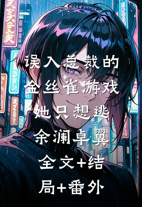 误入总裁的金丝雀游戏，她只想逃余澜卓翼全文+结局+番外