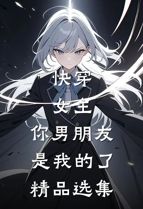 快穿：女主，你男朋友是我的了精品选集
