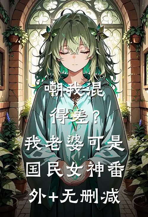 嘲我混得差？我老婆可是国民女神番外+无删减