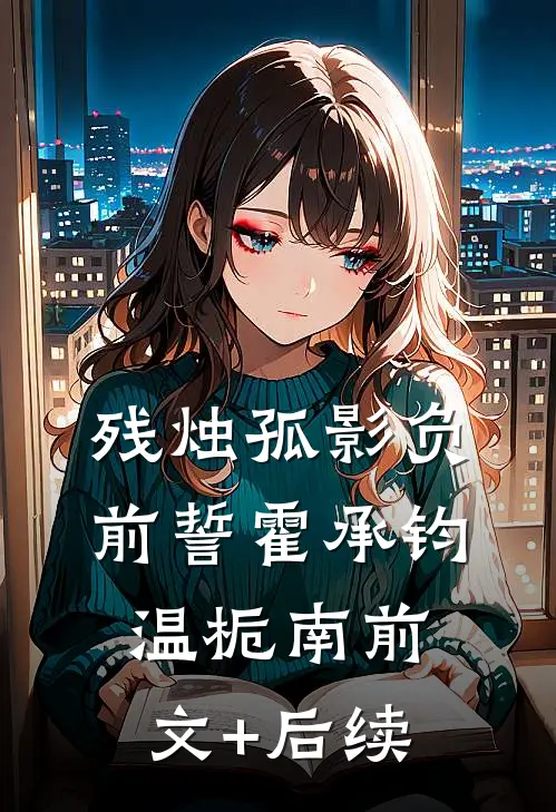 残烛孤影负前誓霍承钧温栀南前文+后续