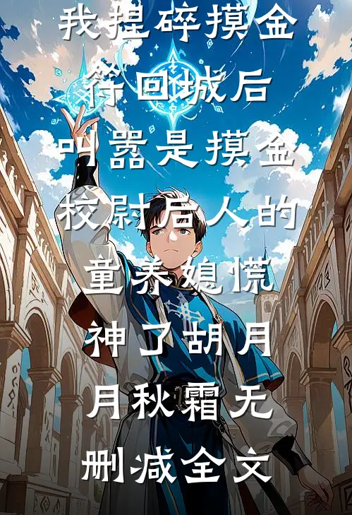 我捏碎摸金符回城后，叫嚣是摸金校尉后人的童养媳慌神了胡月月秋霜无删减全文