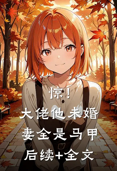 惊！大佬他未婚妻全是马甲后续+全文