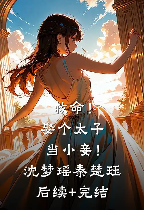 救命！娶个太子当小妾！沈梦瑶秦楚珏后续+完结