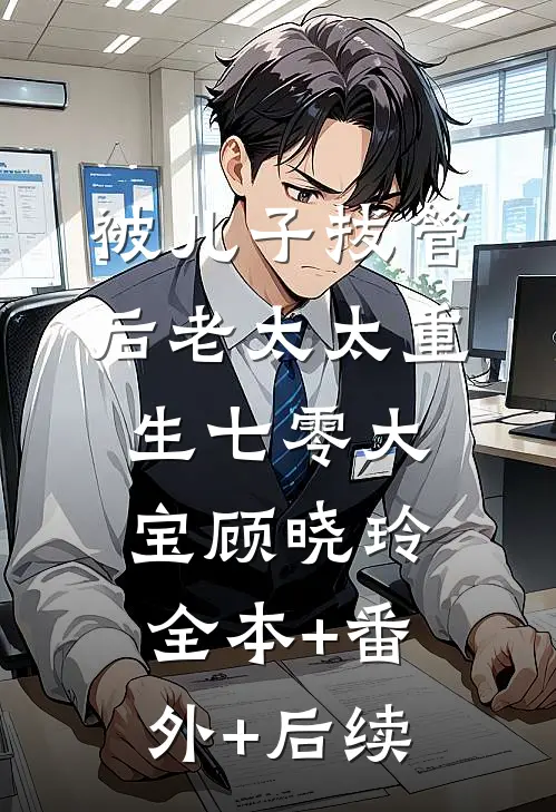 被儿子拔管后老太太重生七零大宝顾晓玲全本+番外+后续