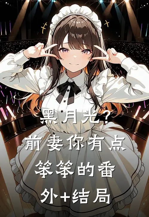 黑月光？前妻你有点笨笨的:(番外)+(结局)