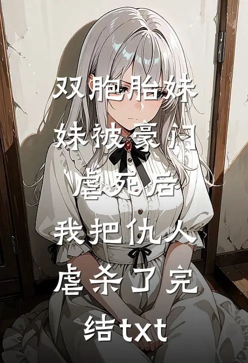 双胞胎妹妹被豪门虐死后，我把仇人虐杀了完结txt
