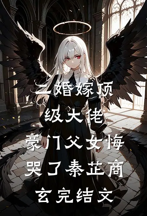 二婚嫁顶级大佬，豪门父女悔哭了秦芷商玄完结文