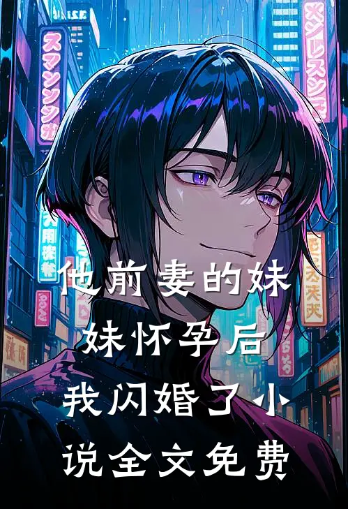 他前妻的妹妹怀孕后，我闪婚了小说全文免费