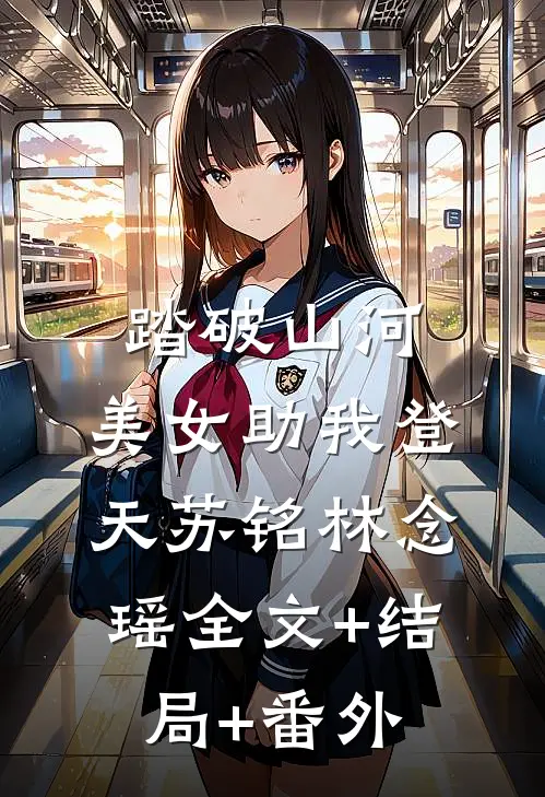 踏破山河，美女助我登天苏铭林念瑶全文+结局+番外