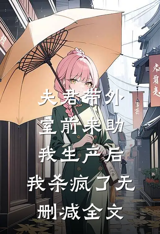 夫君带外室前来助我生产后，我杀疯了无删减全文