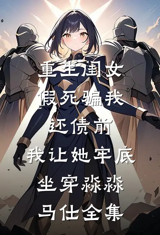 重生闺女假死骗我还债前，我让她牢底坐穿淼淼马仕全集