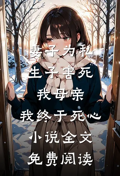 妻子为私生子害死我母亲，我终于死心小说全文免费阅读