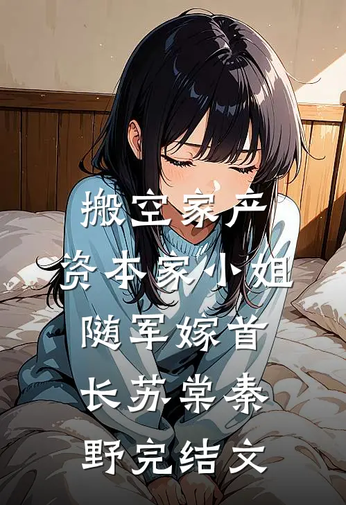 搬空家产，资本家小姐随军嫁首长苏棠秦野完结文