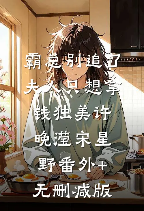 霸总别追了，夫人只想拿钱独美许晚滢宋星野番外+无删减版