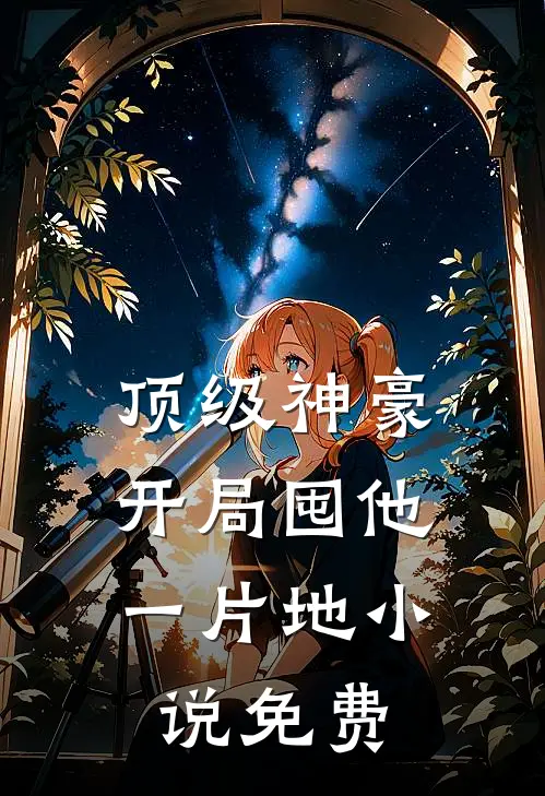 顶级神豪：开局囤他一片地小说免费