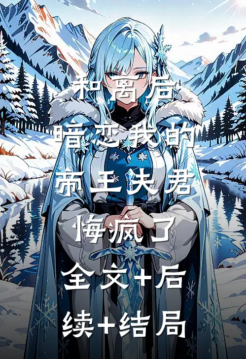 和离后，暗恋我的帝王夫君悔疯了:全文+后续+结局