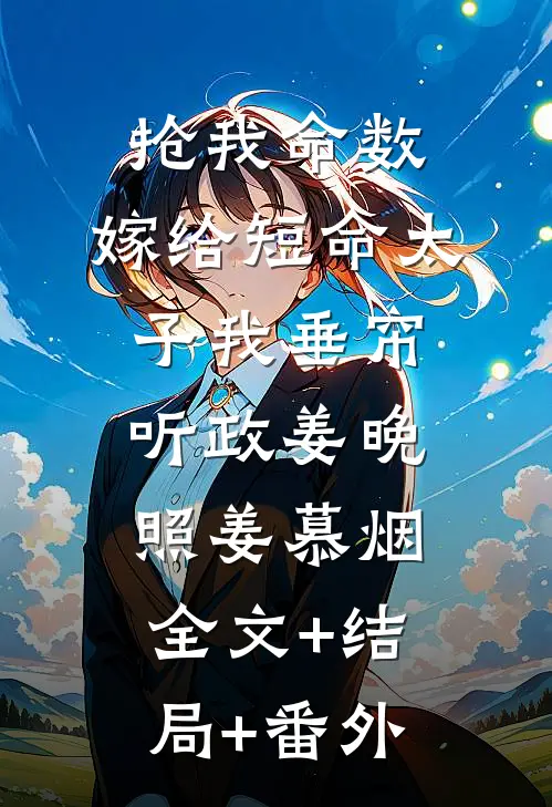 抢我命数，嫁给短命太子我垂帘听政姜晚照姜慕烟全文+结局+番外