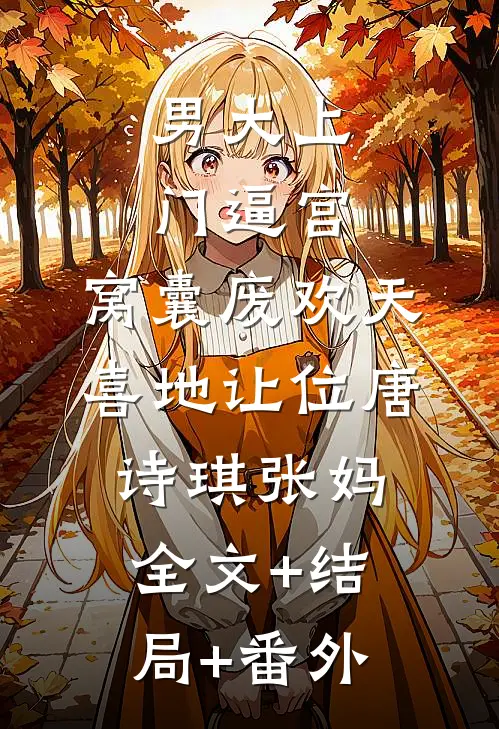 男大上门逼宫，窝囊废欢天喜地让位唐诗琪张妈全文+结局+番外