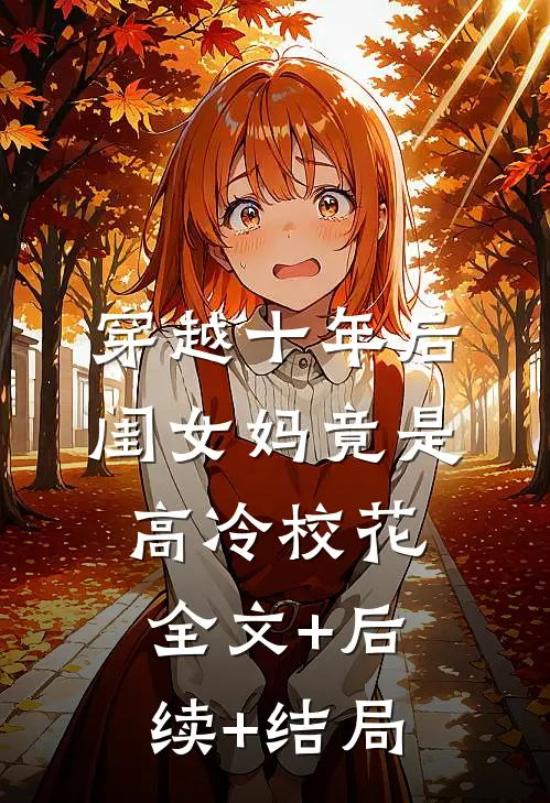 穿越十年后，闺女妈竟是高冷校花全文+后续+结局