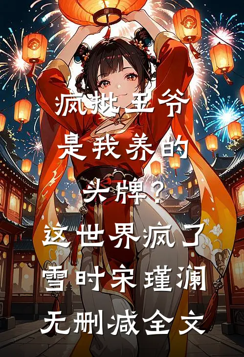 疯批王爷是我养的头牌？这世界疯了雪时宋瑾澜无删减全文